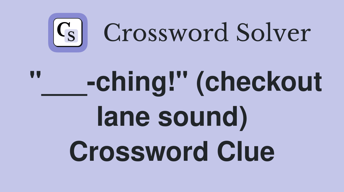 "___-ching!" (checkout lane sound) Crossword Clue