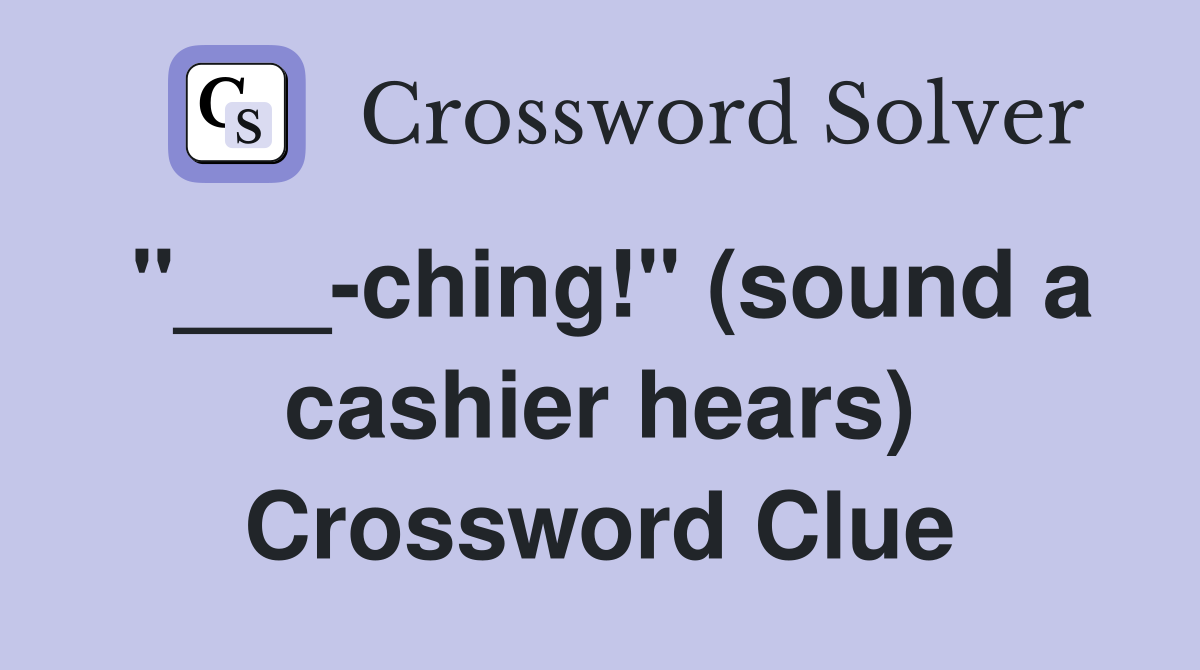 "___-ching!" (sound a cashier hears) Crossword Clue