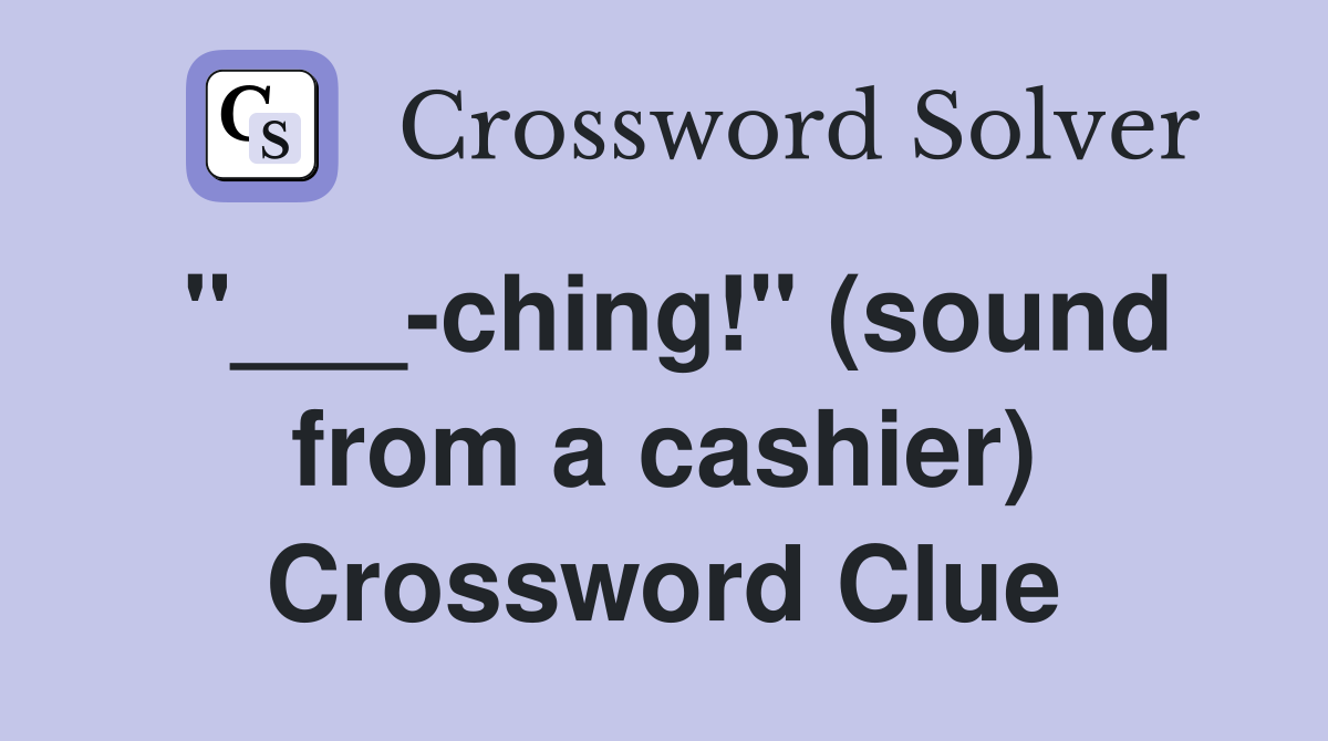 "___-ching!" (sound from a cashier) Crossword Clue