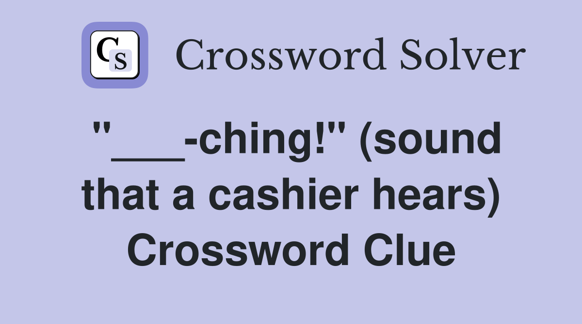 "___-ching!" (sound that a cashier hears) Crossword Clue