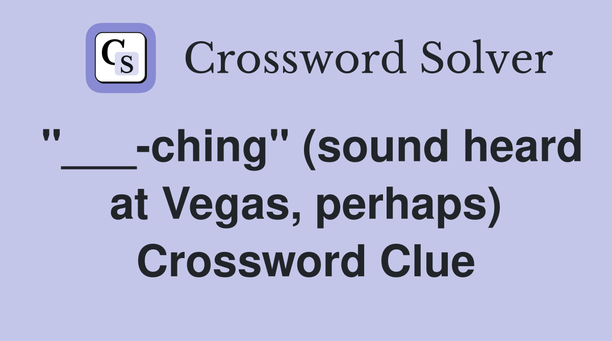 "___-ching" (sound heard at Vegas, perhaps) Crossword Clue