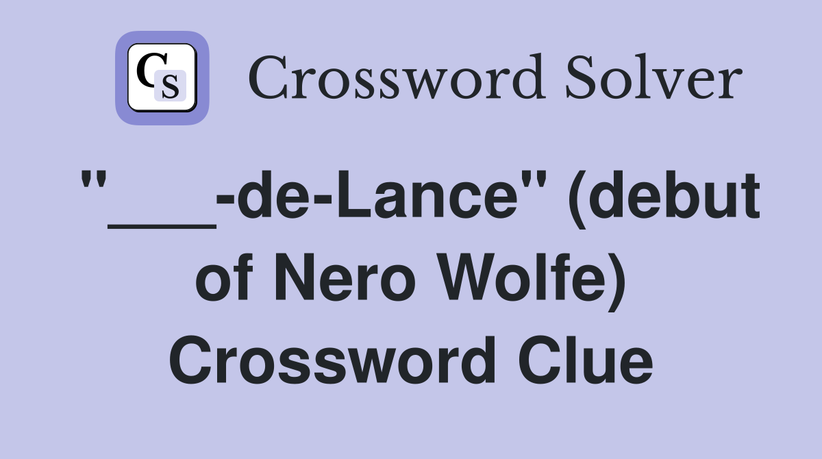 "___-de-Lance" (debut of Nero Wolfe) Crossword Clue