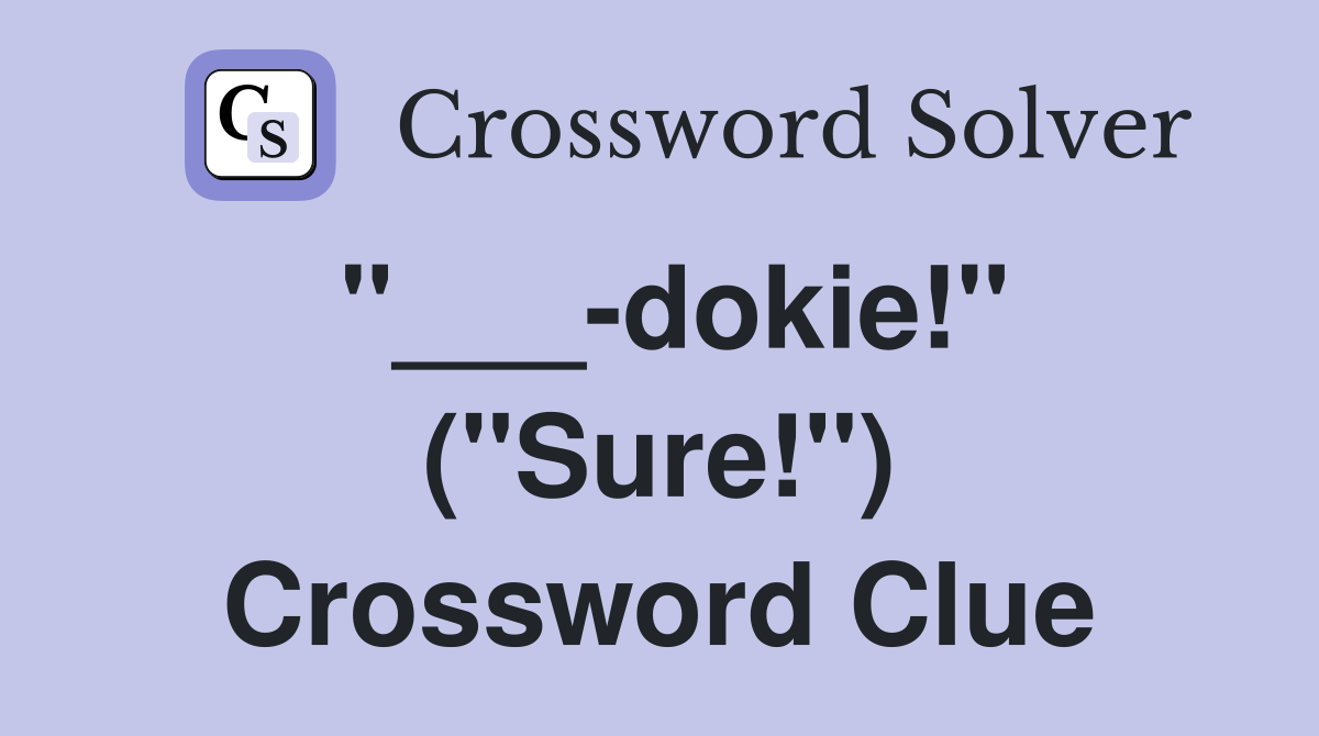 "___-dokie!" ("Sure!") Crossword Clue