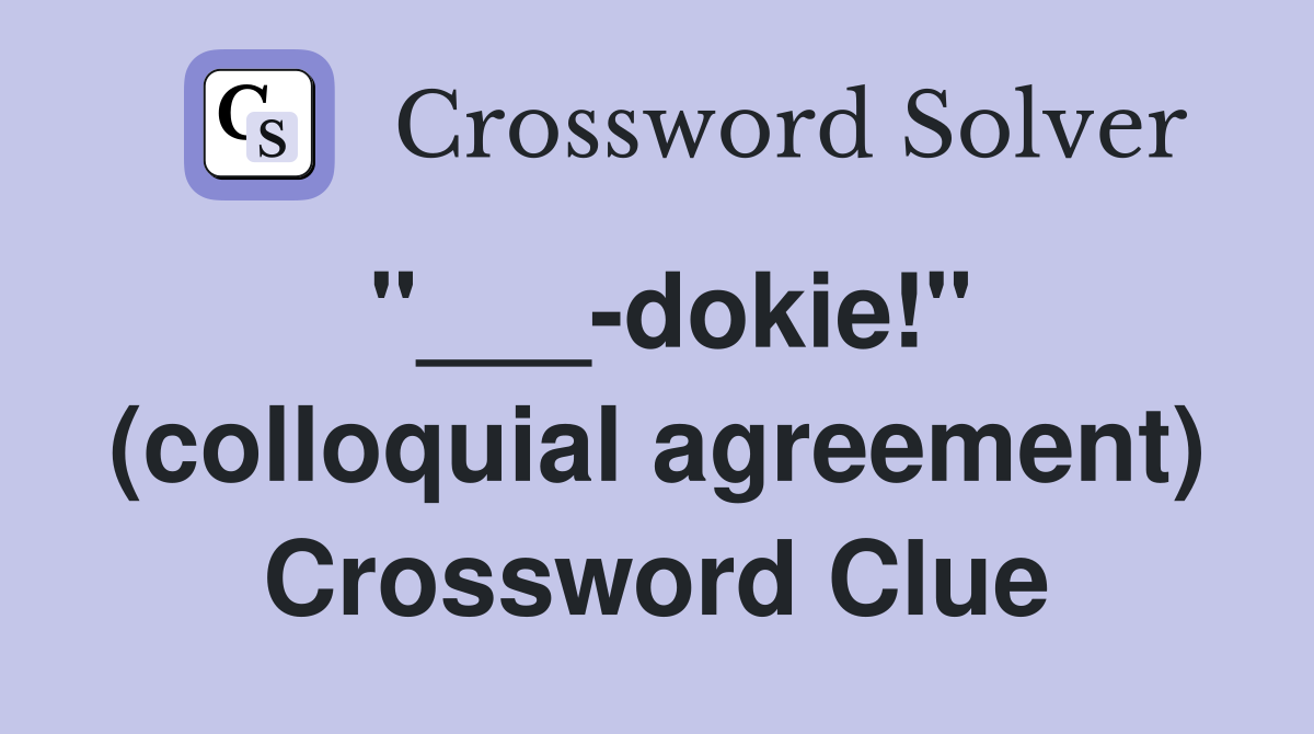 "___-dokie!" (colloquial agreement) Crossword Clue