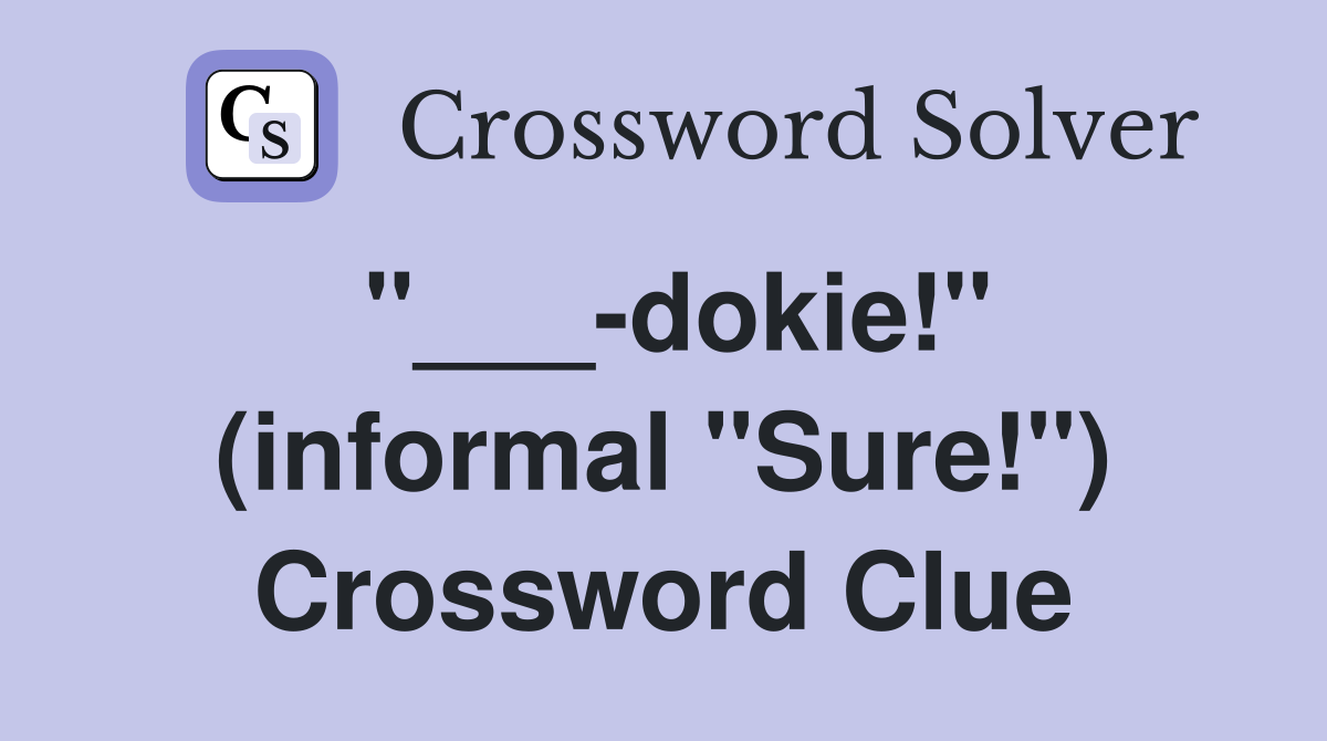"___-dokie!" (informal "Sure!") Crossword Clue