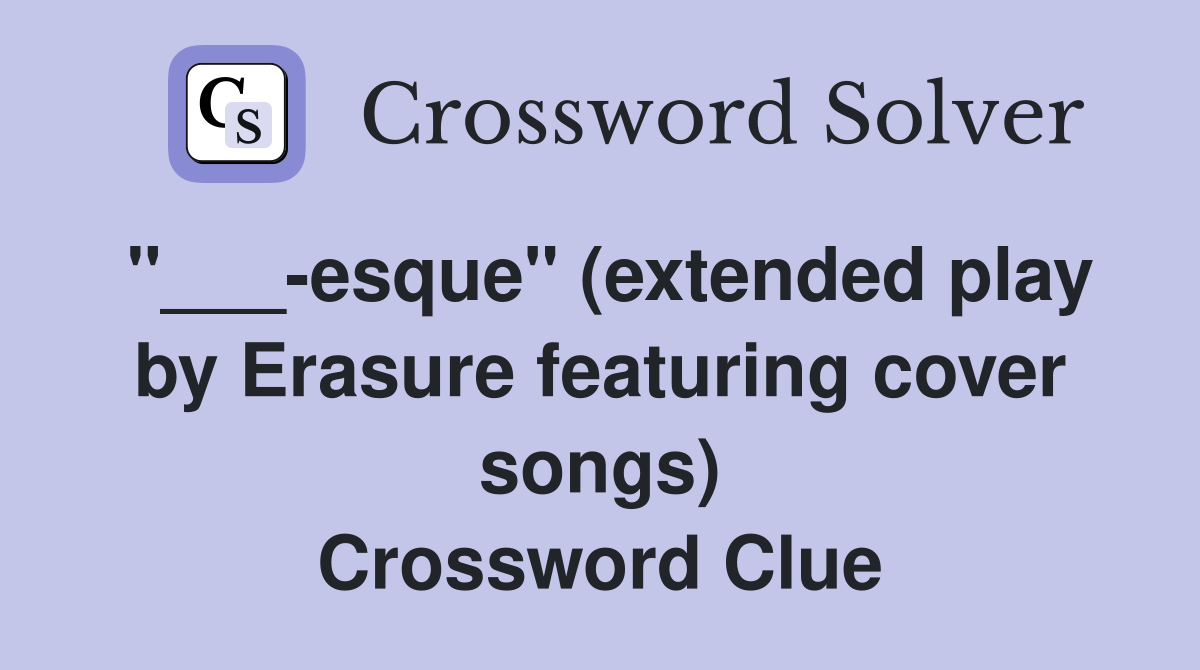 "___-esque" (extended play by Erasure featuring cover songs) Crossword Clue