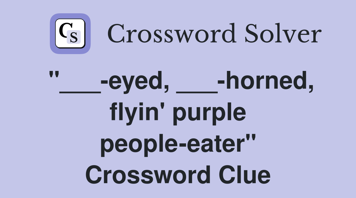 "___-eyed, ___-horned, flyin' purple people-eater" Crossword Clue