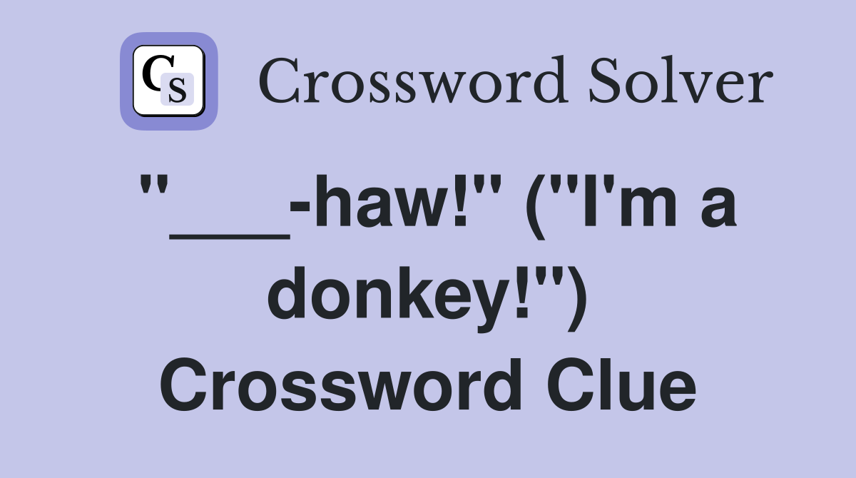 "___-haw!" ("I'm a donkey!") Crossword Clue