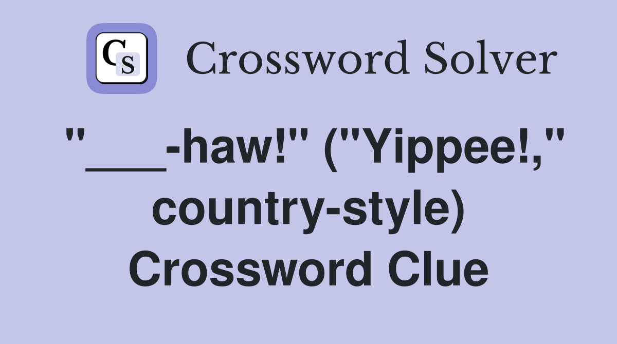 "___-haw!" ("Yippee!," country-style) Crossword Clue
