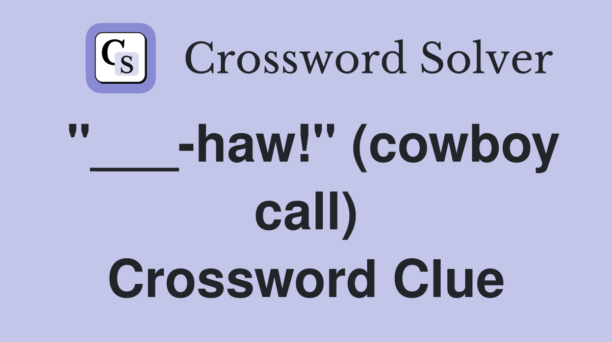 "___-haw!" (cowboy call) Crossword Clue