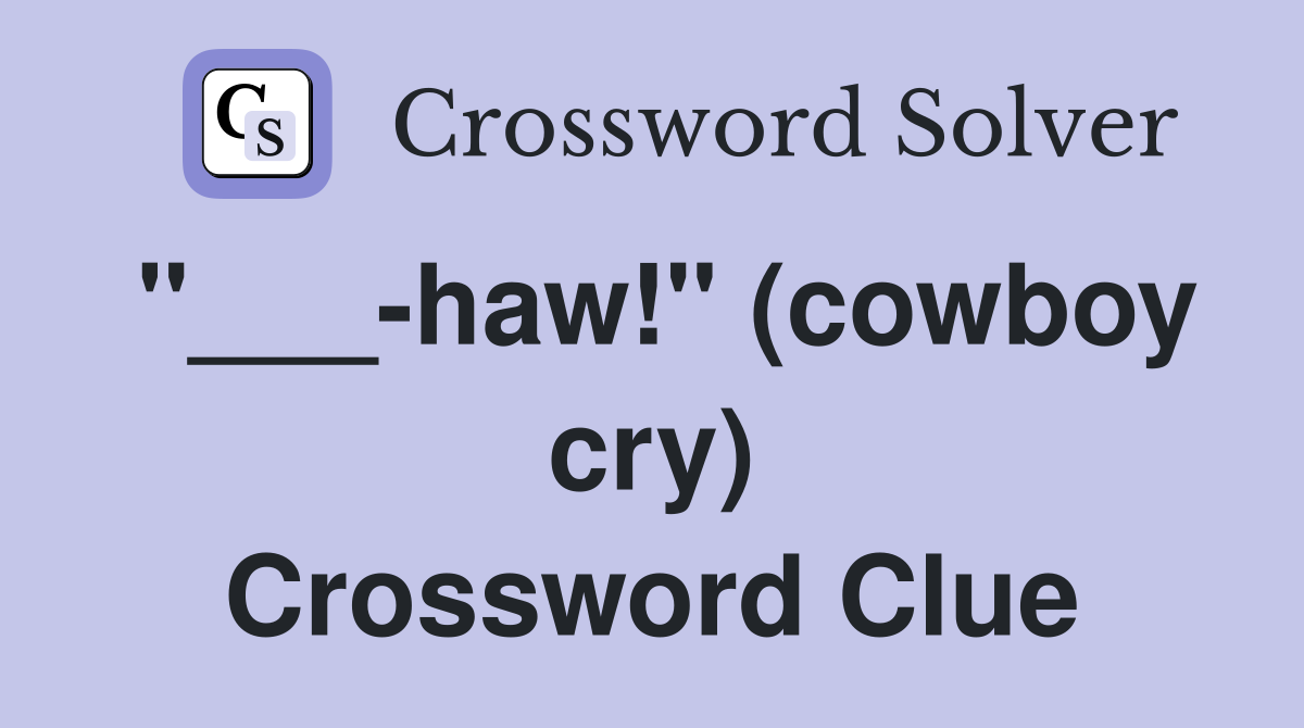 "___-haw!" (cowboy cry) Crossword Clue