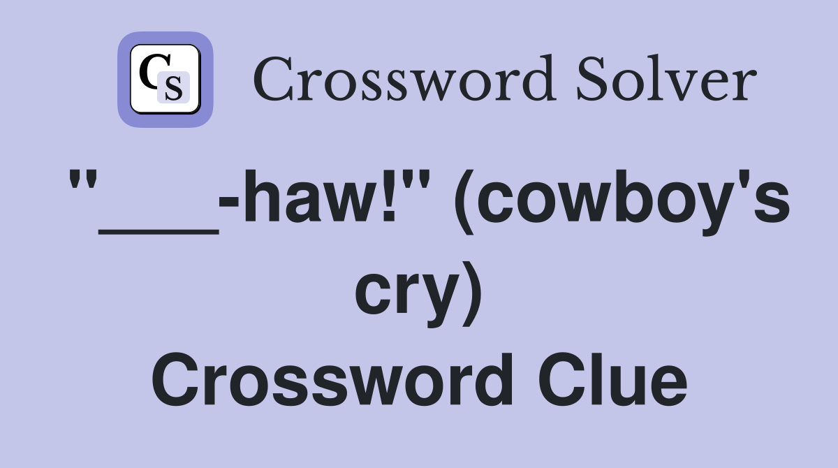 "___-haw!" (cowboy's cry) Crossword Clue