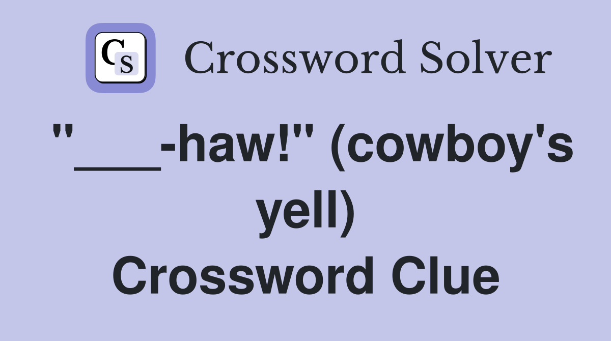 "___-haw!" (cowboy's yell) Crossword Clue