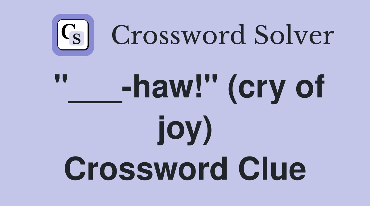 "___-haw!" (cry of joy) Crossword Clue