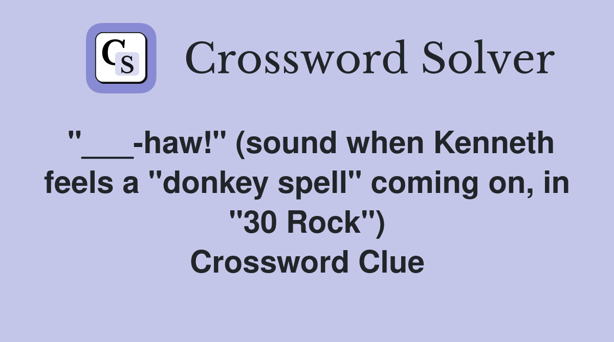 "___-haw!" (sound when Kenneth feels a "donkey spell" coming on, in "30 Rock") Crossword Clue