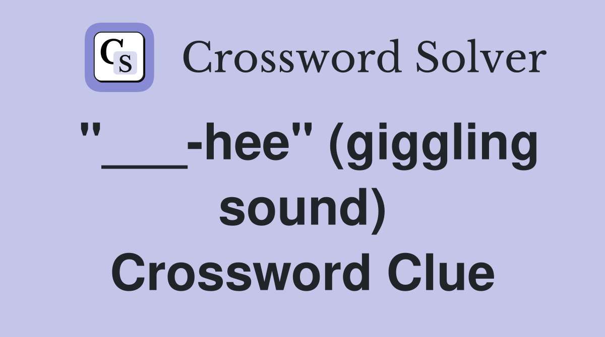 "___-hee" (giggling sound) Crossword Clue