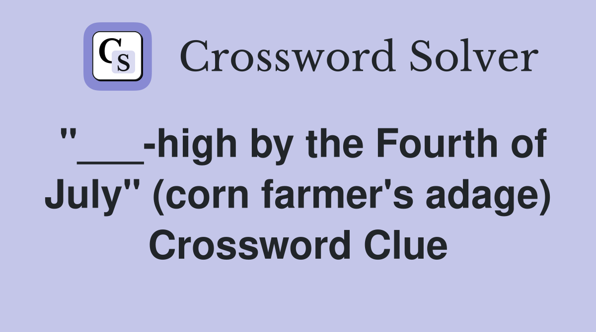 "___-high by the Fourth of July" (corn farmer's adage) Crossword Clue