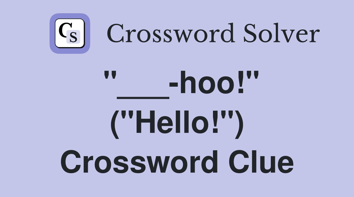 "___-hoo!" ("Hello!") Crossword Clue