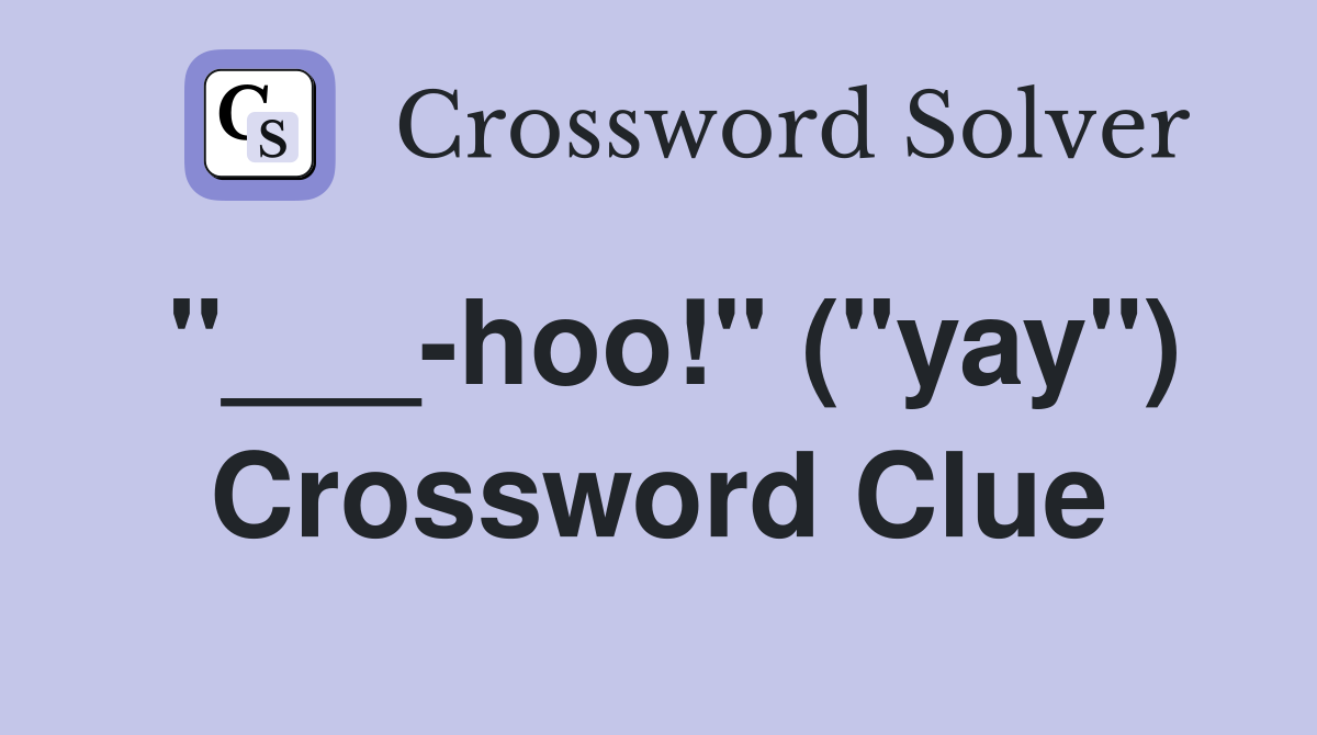 "___-hoo!" ("yay") Crossword Clue