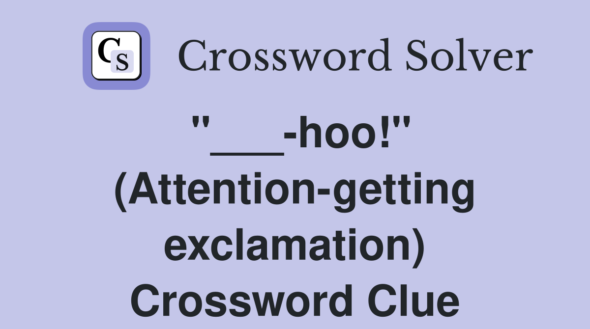 "___-hoo!" (Attention-getting exclamation) Crossword Clue