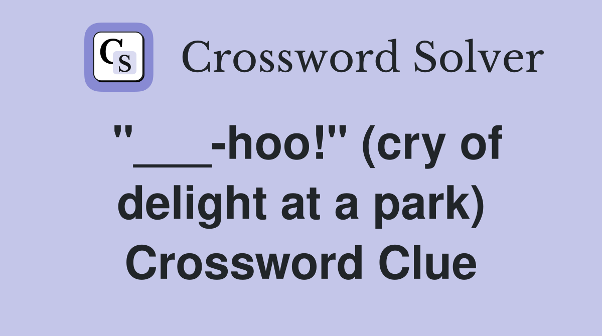 "___-hoo!" (cry of delight at a park) Crossword Clue