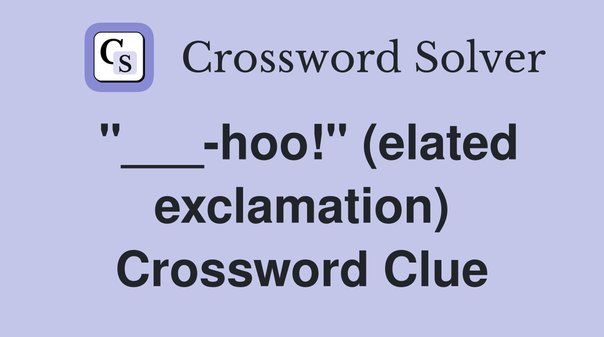 "___-hoo!" (elated exclamation) Crossword Clue