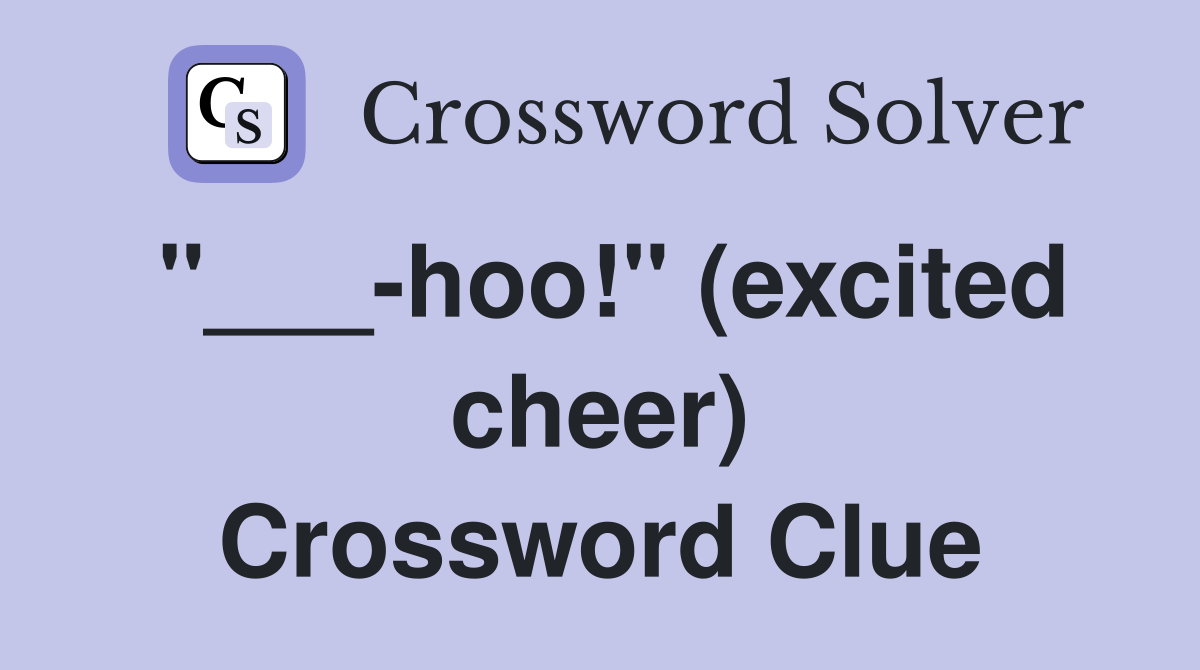 "___-hoo!" (excited cheer) Crossword Clue