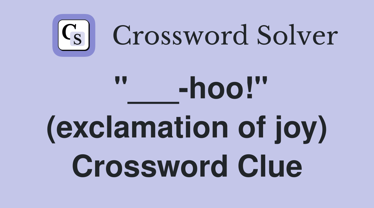 "___-hoo!" (exclamation of joy) Crossword Clue