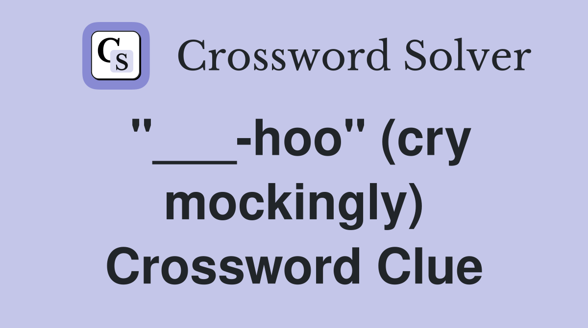 "___-hoo" (cry mockingly) Crossword Clue