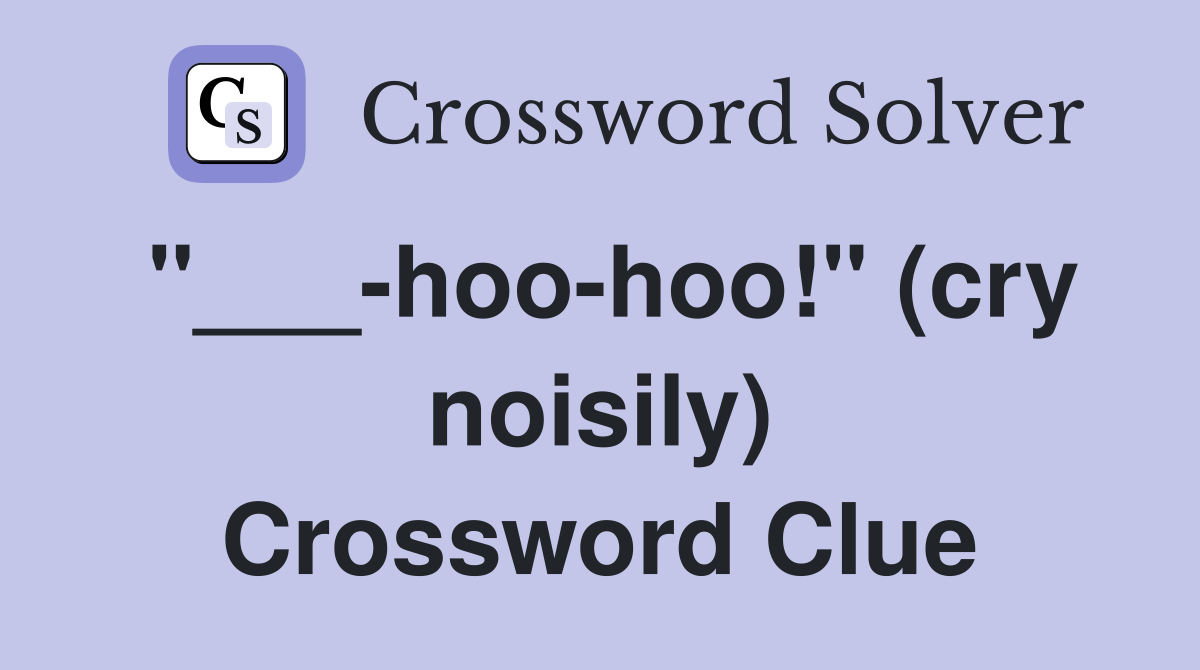 "___-hoo-hoo!" (cry noisily) Crossword Clue