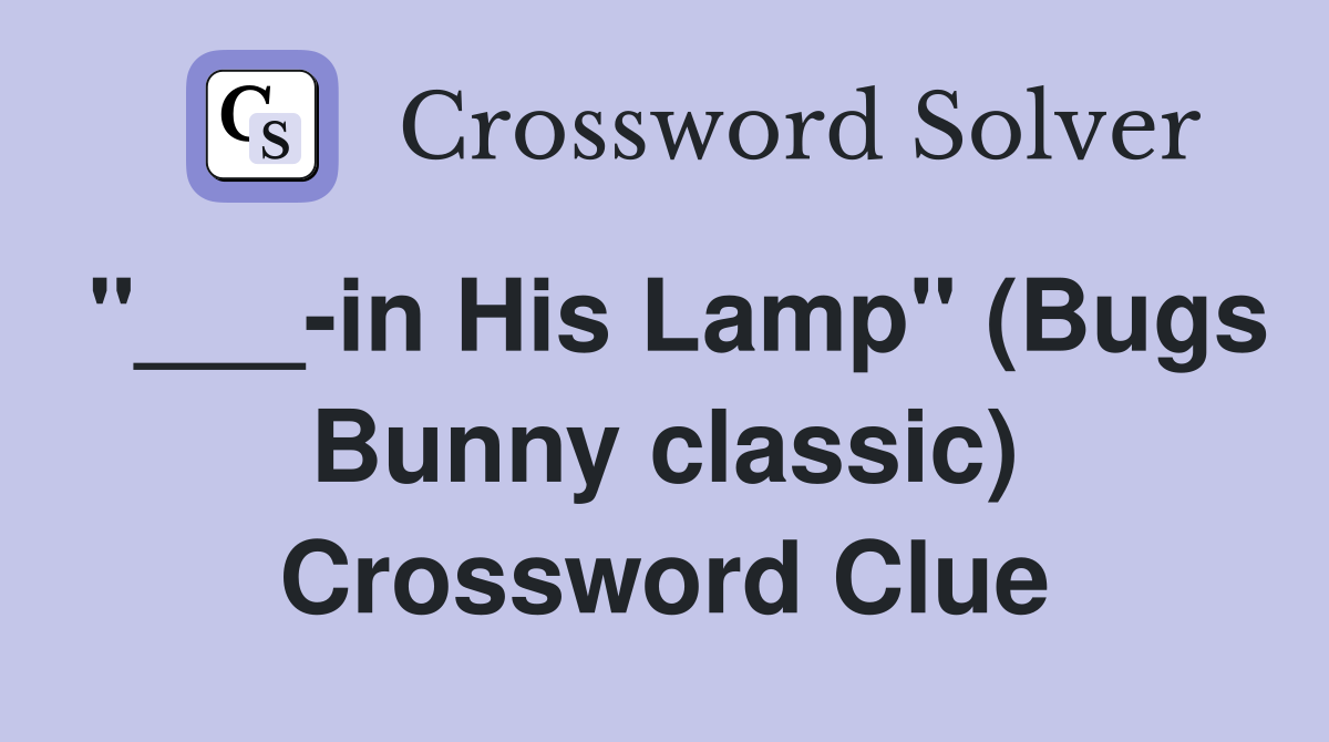 "___-in His Lamp" (Bugs Bunny classic) Crossword Clue