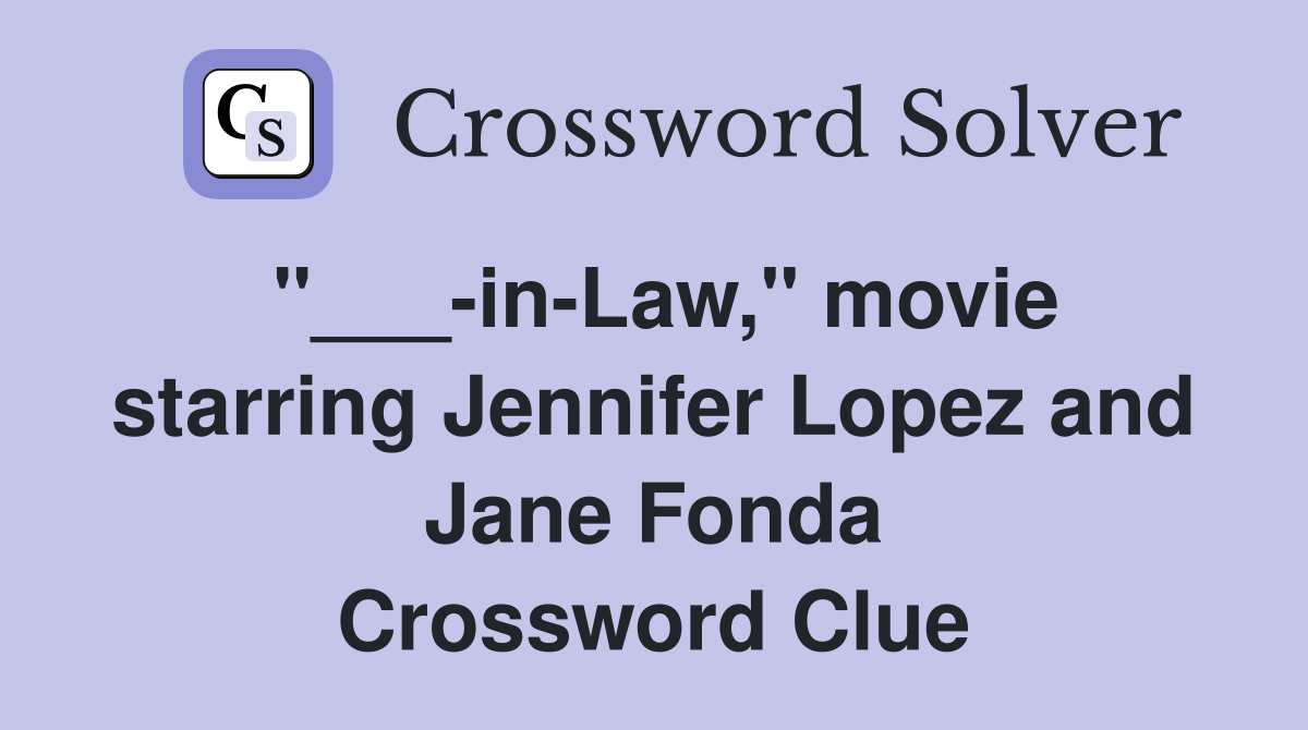 "___-in-Law," movie starring Jennifer Lopez and Jane Fonda Crossword Clue