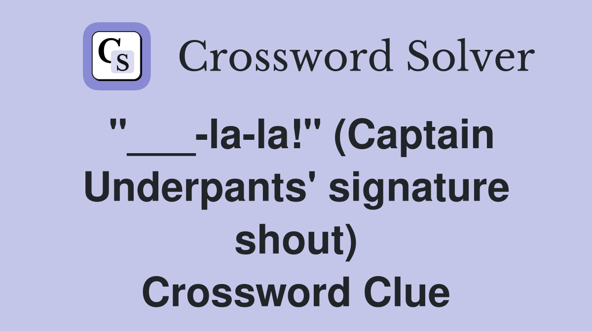 "___-la-la!" (Captain Underpants' signature shout) Crossword Clue