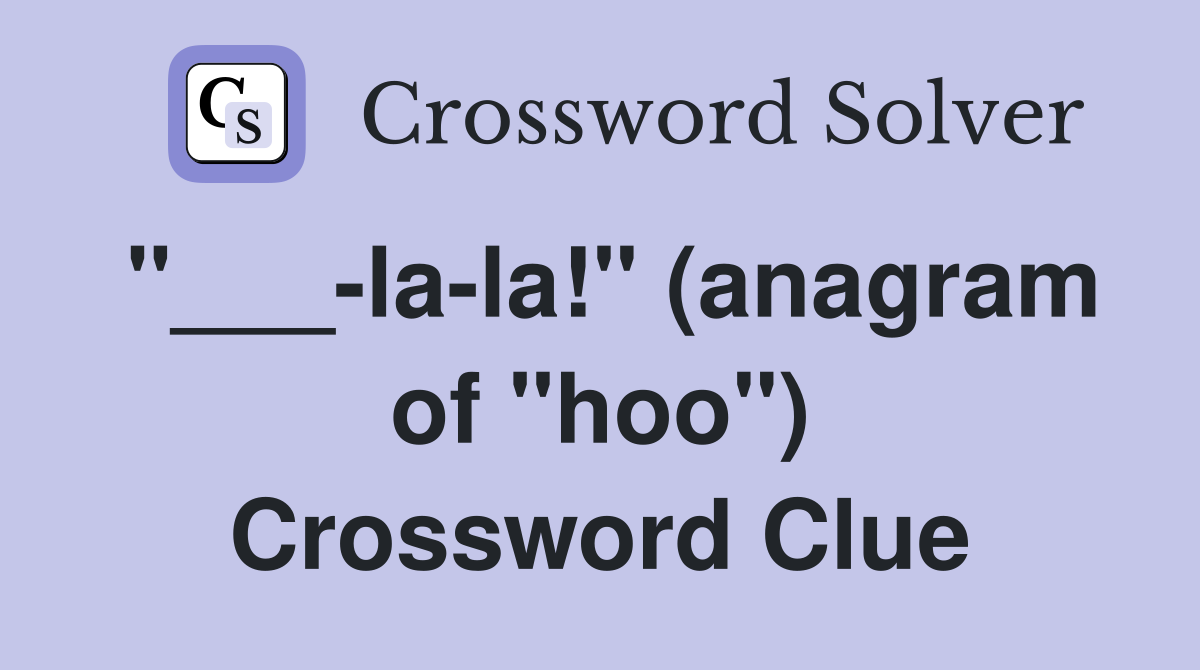 "___-la-la!" (anagram of "hoo") Crossword Clue