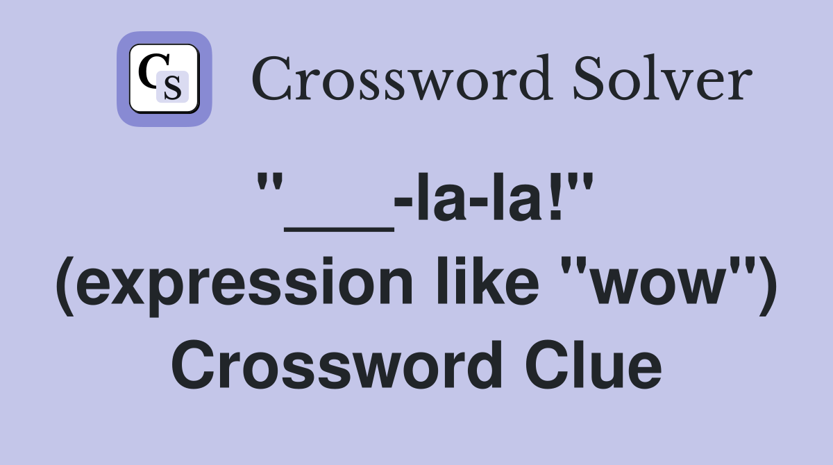 "___-la-la!" (expression like "wow") Crossword Clue