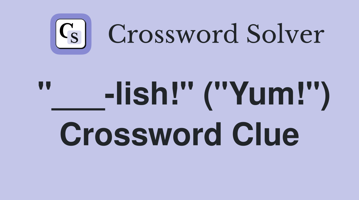 "___-lish!" ("Yum!") Crossword Clue