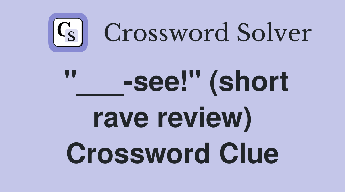 "___-see!" (short rave review) Crossword Clue