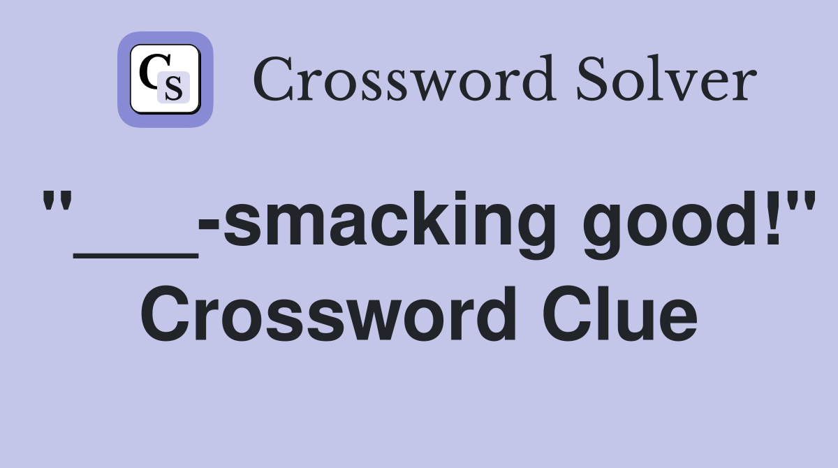 "___-smacking good!" Crossword Clue