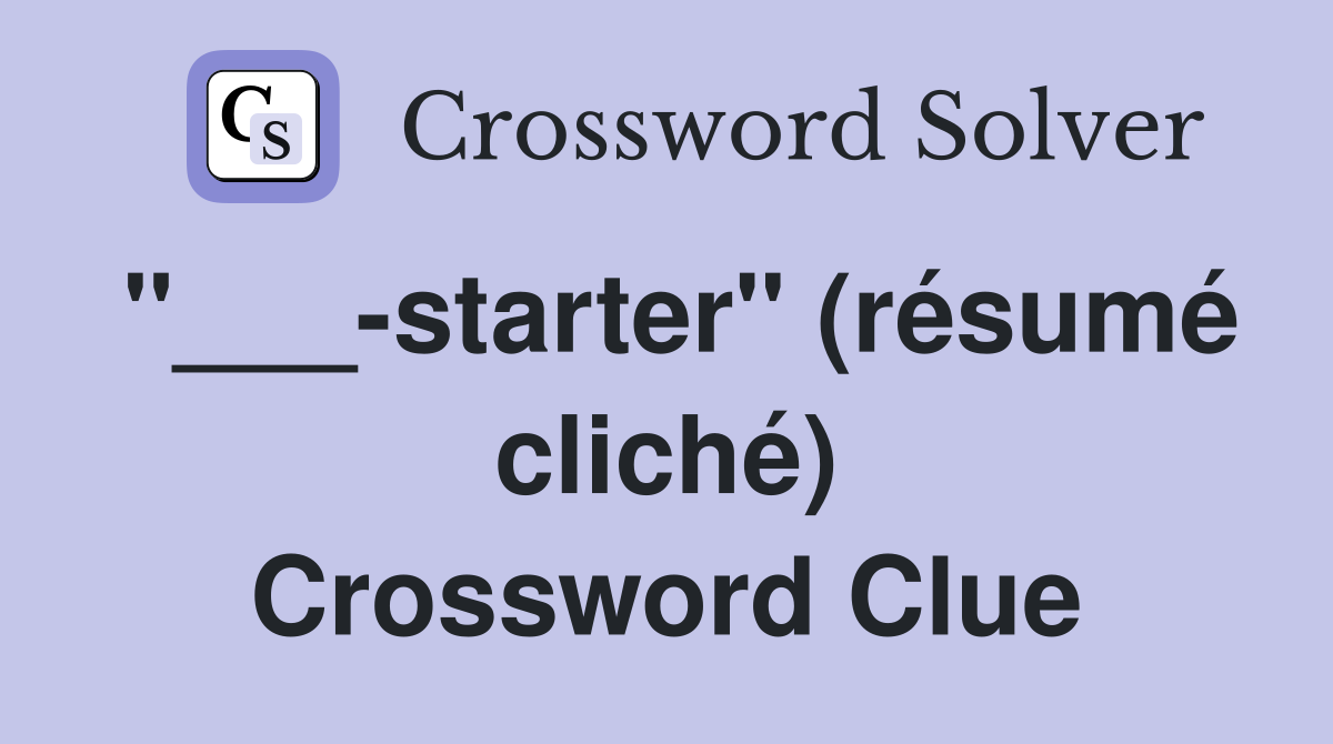 "___-starter" (résumé cliché) Crossword Clue