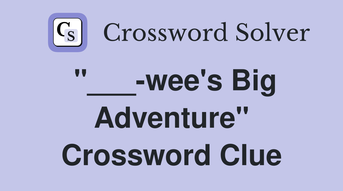 "___-wee's Big Adventure" Crossword Clue