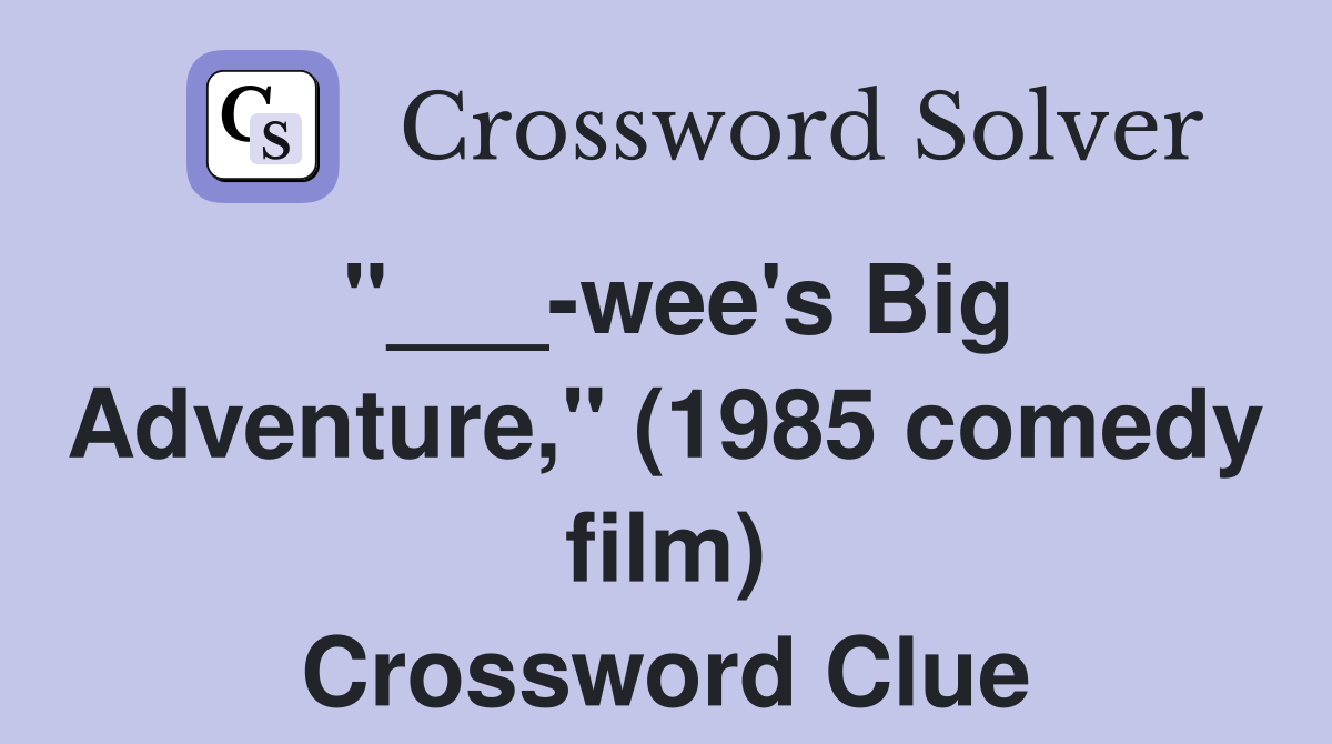 "___-wee's Big Adventure," (1985 comedy film) Crossword Clue