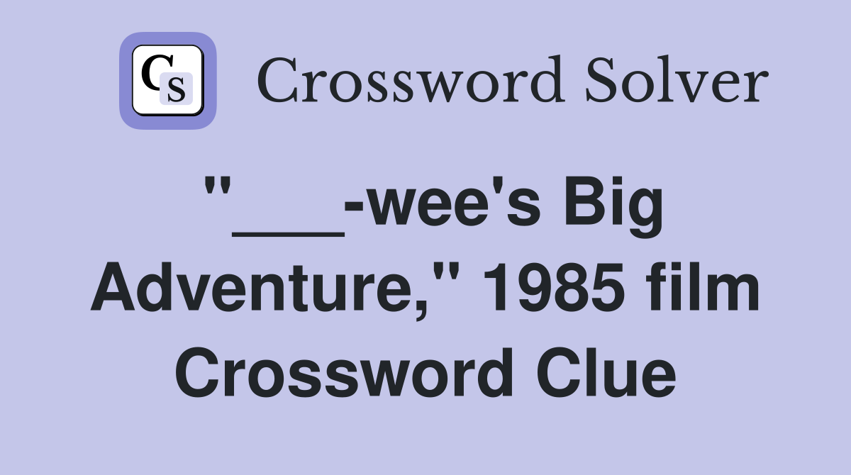 "___-wee's Big Adventure," 1985 film Crossword Clue