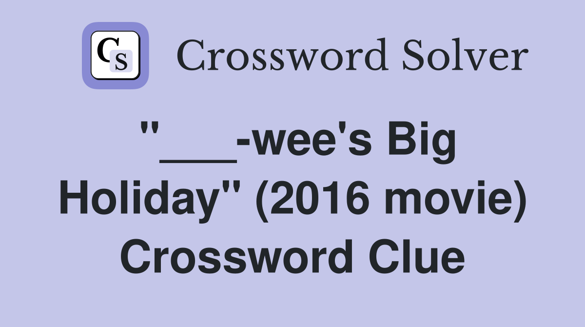 "___-wee's Big Holiday" (2016 movie) Crossword Clue
