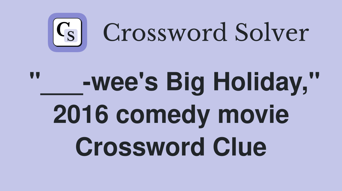 "___-wee's Big Holiday," 2016 comedy movie Crossword Clue
