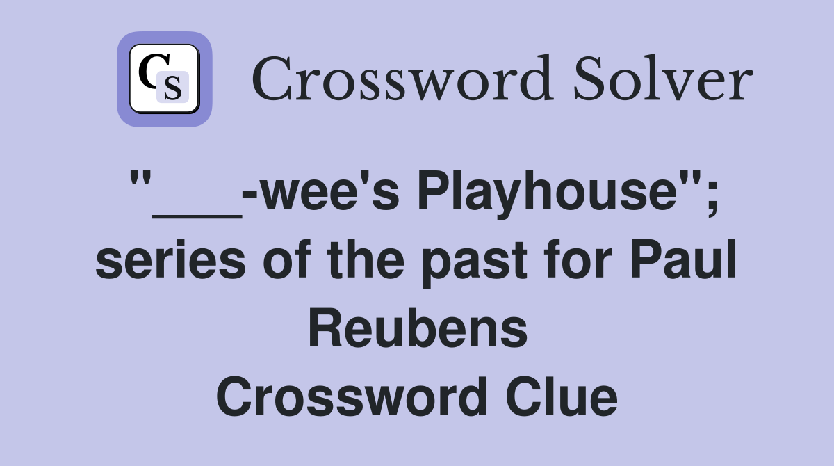 "___-wee's Playhouse"; series of the past for Paul Reubens Crossword Clue