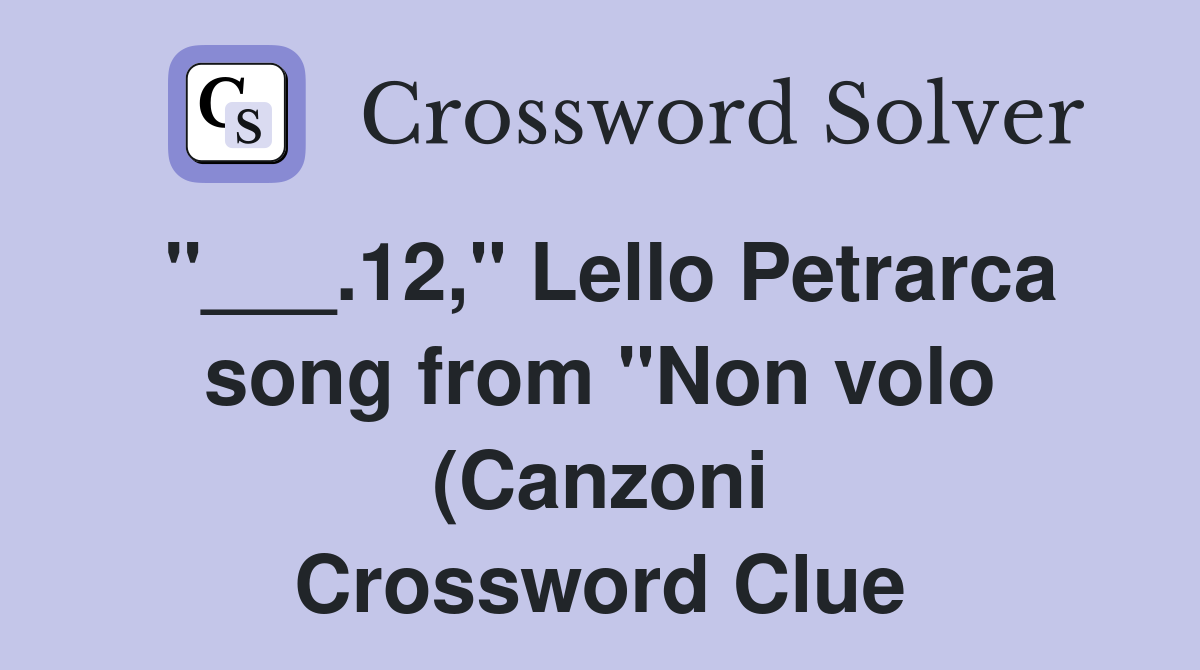 12 quot Lello Petrarca song from quot Non volo (Canzoni) quot Crossword Clue 12 quot Lello Petrarca song from quot Non volo (Canzoni) quot Crossword Clue