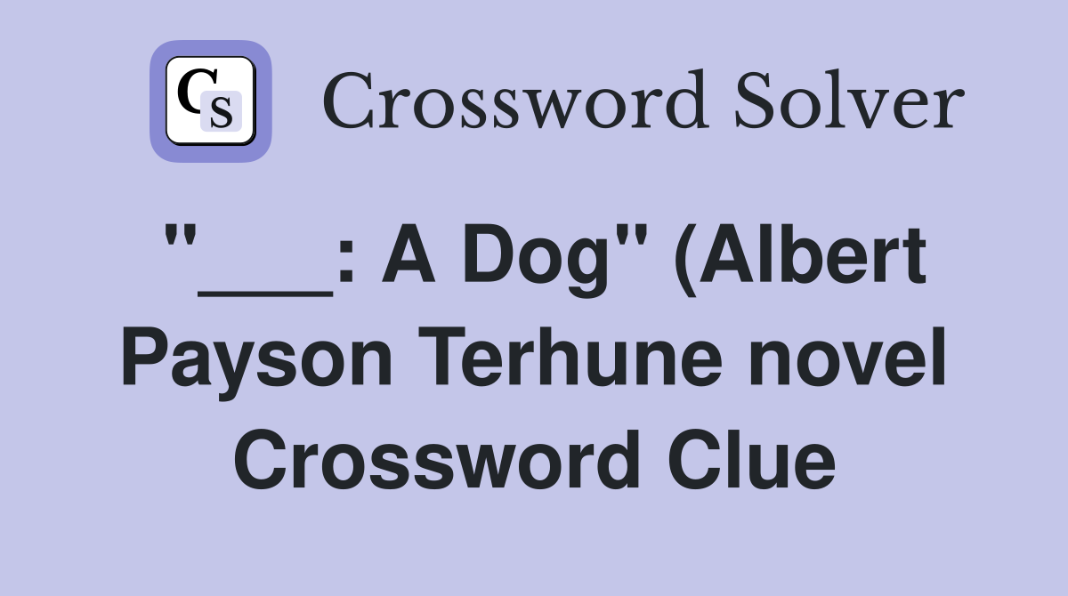 A Dog quot (Albert Payson Terhune novel) Crossword Clue Answers A Dog quot (Albert Payson Terhune novel) Crossword Clue Answers
