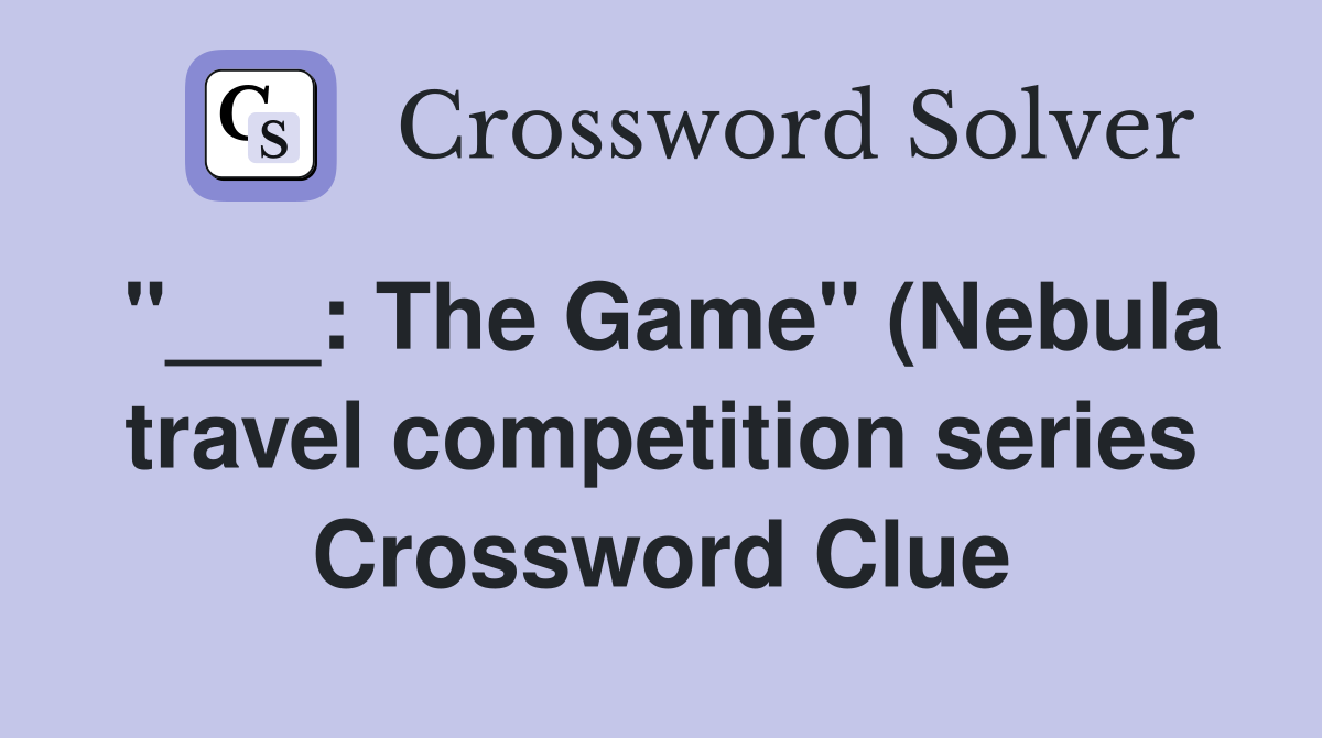 The Game quot (Nebula travel competition series) Crossword Clue Answers The Game quot (Nebula travel competition series) Crossword Clue Answers