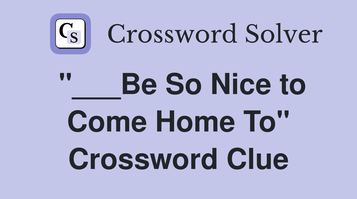 "___Be So Nice to Come Home To" Crossword Clue