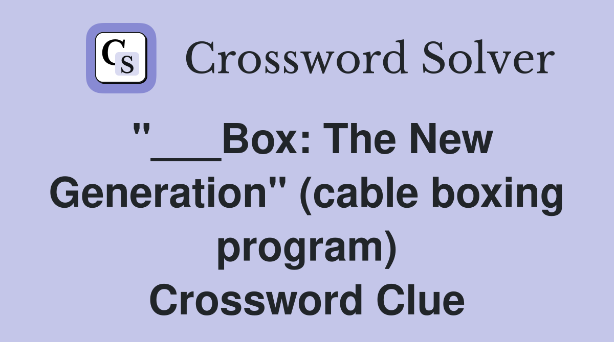 "___Box: The New Generation" (cable boxing program) Crossword Clue